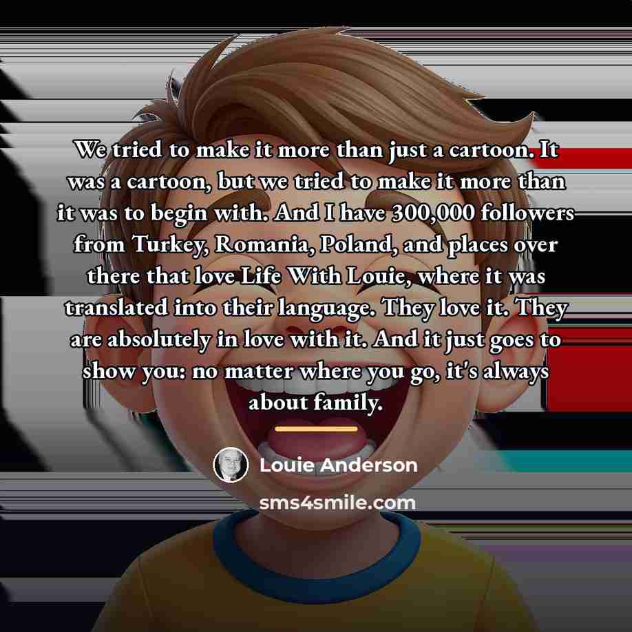 “We tried to make it more than just a cartoon.…” quote by Louie Anderson