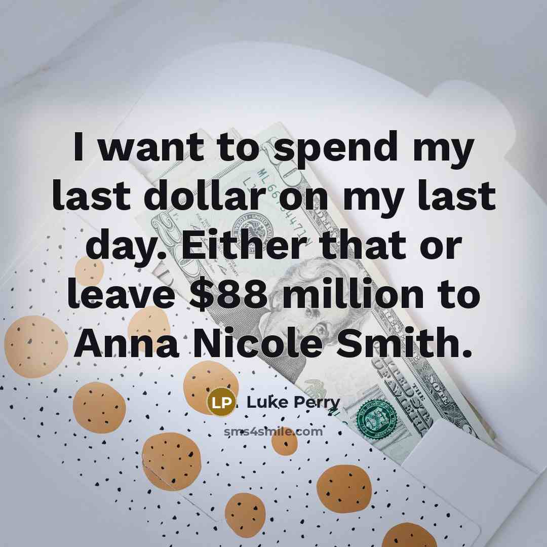 “I want to spend my last dollar on my last…” quote by Luke Perry