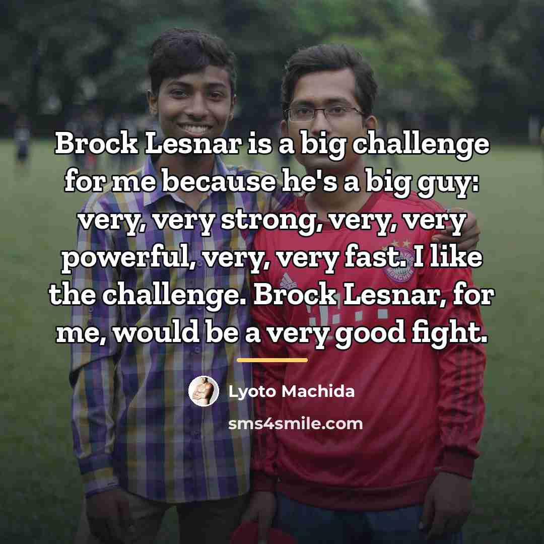 “Brock Lesnar is a big challenge for me because he's…” quote by Lyoto Machida