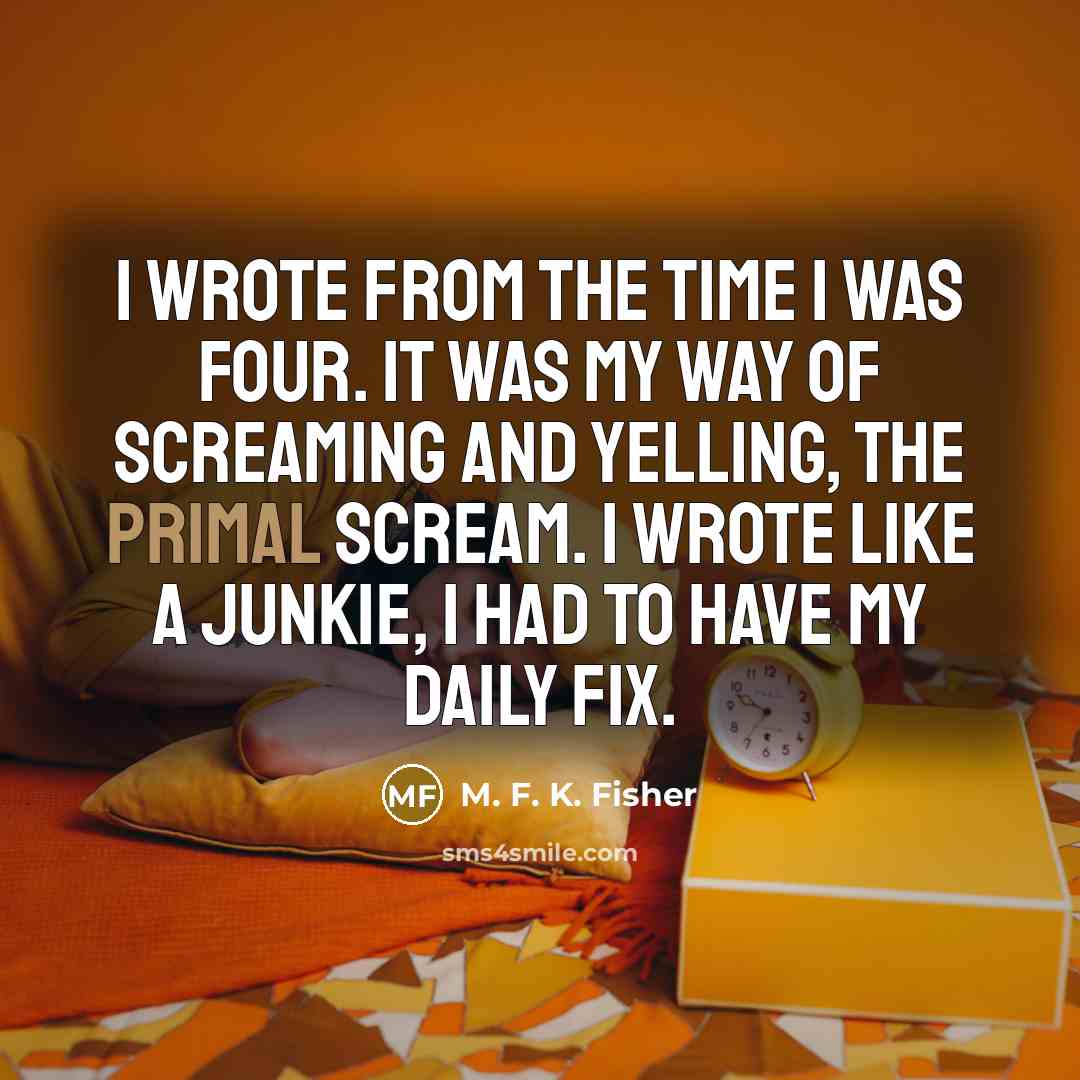 “I wrote from the time I was four. It was…” quote by M. F. K. Fisher