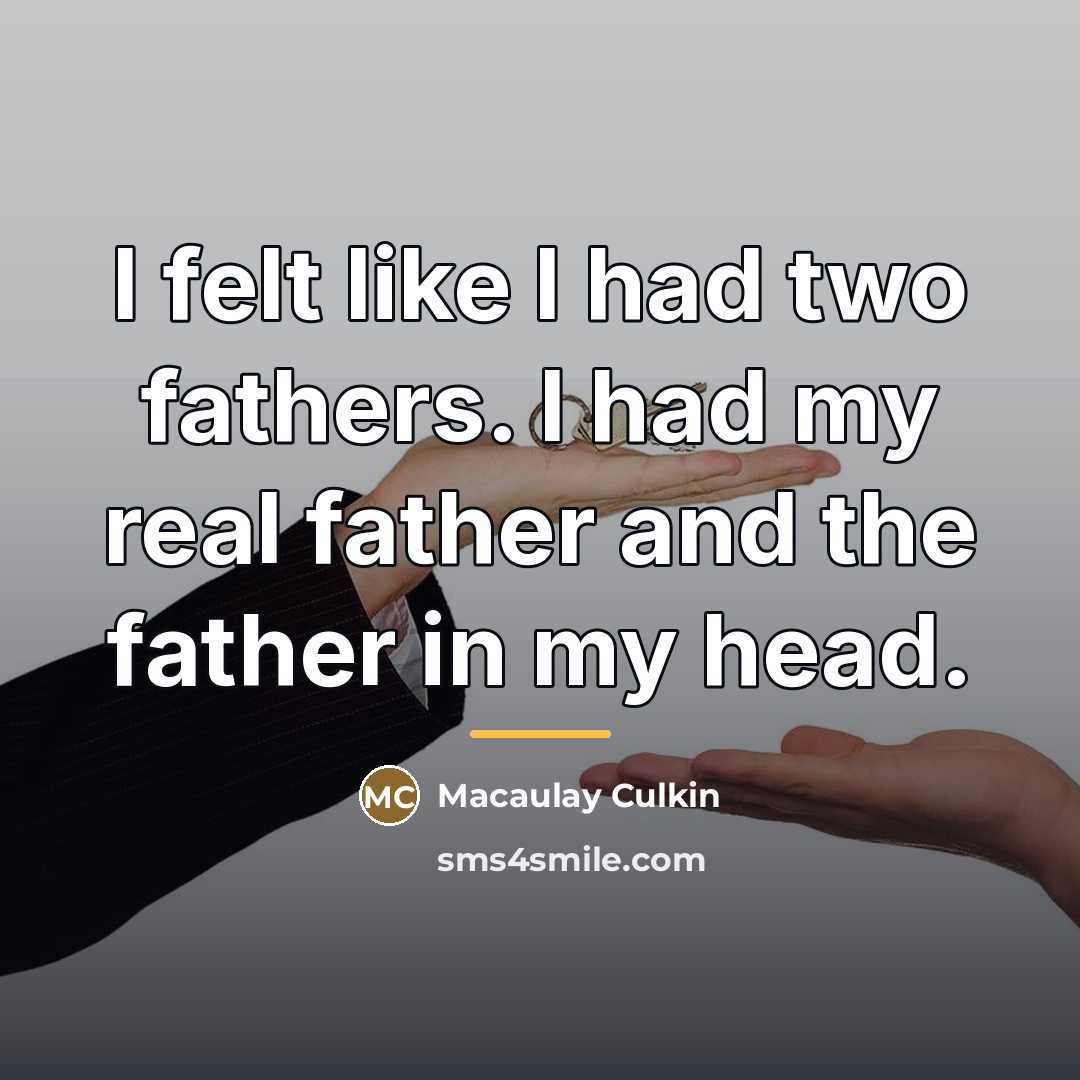 “I felt like I had two fathers. I had my…” quote by Macaulay Culkin