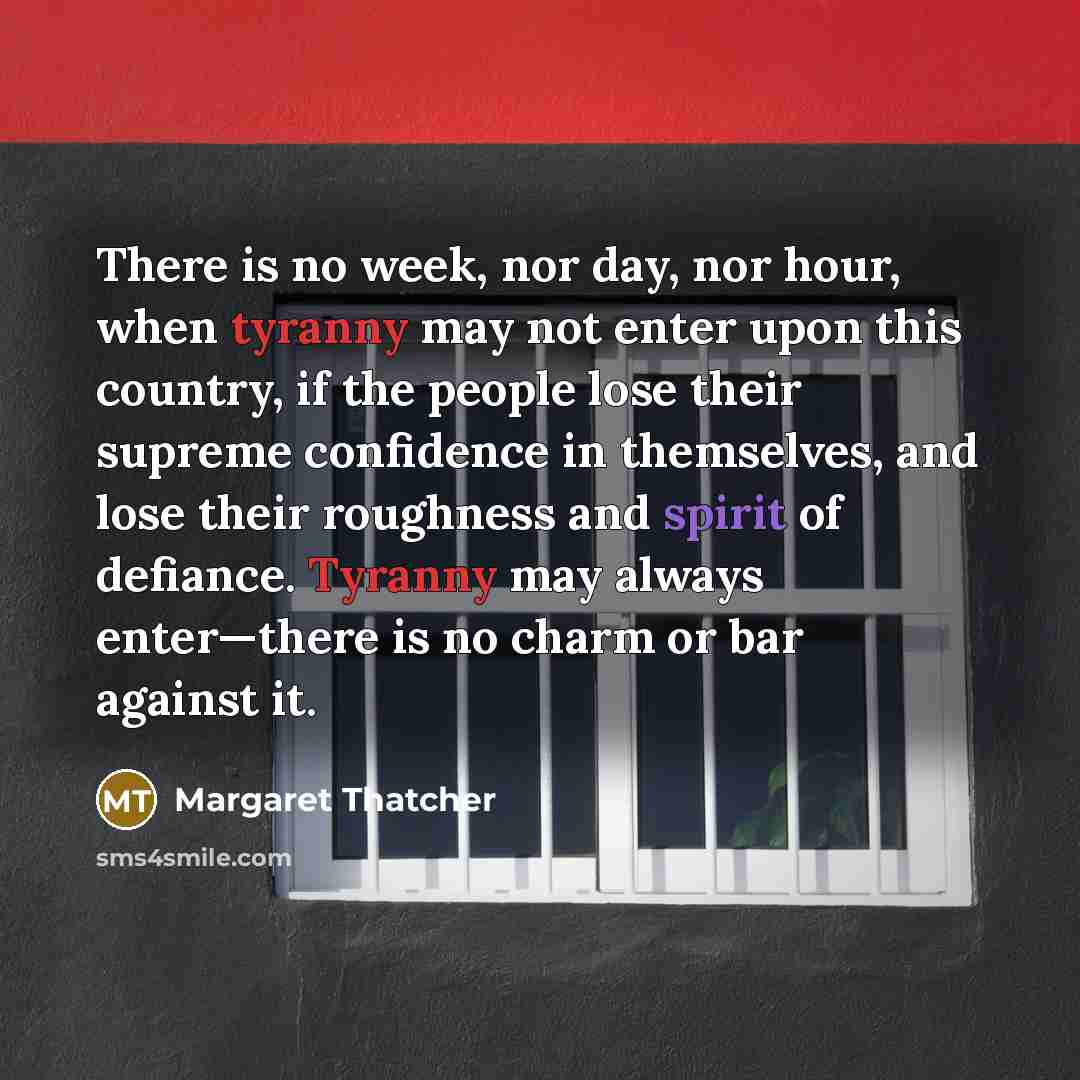“There is no week, nor day, nor hour, when tyranny…” quote by Margaret Thatcher