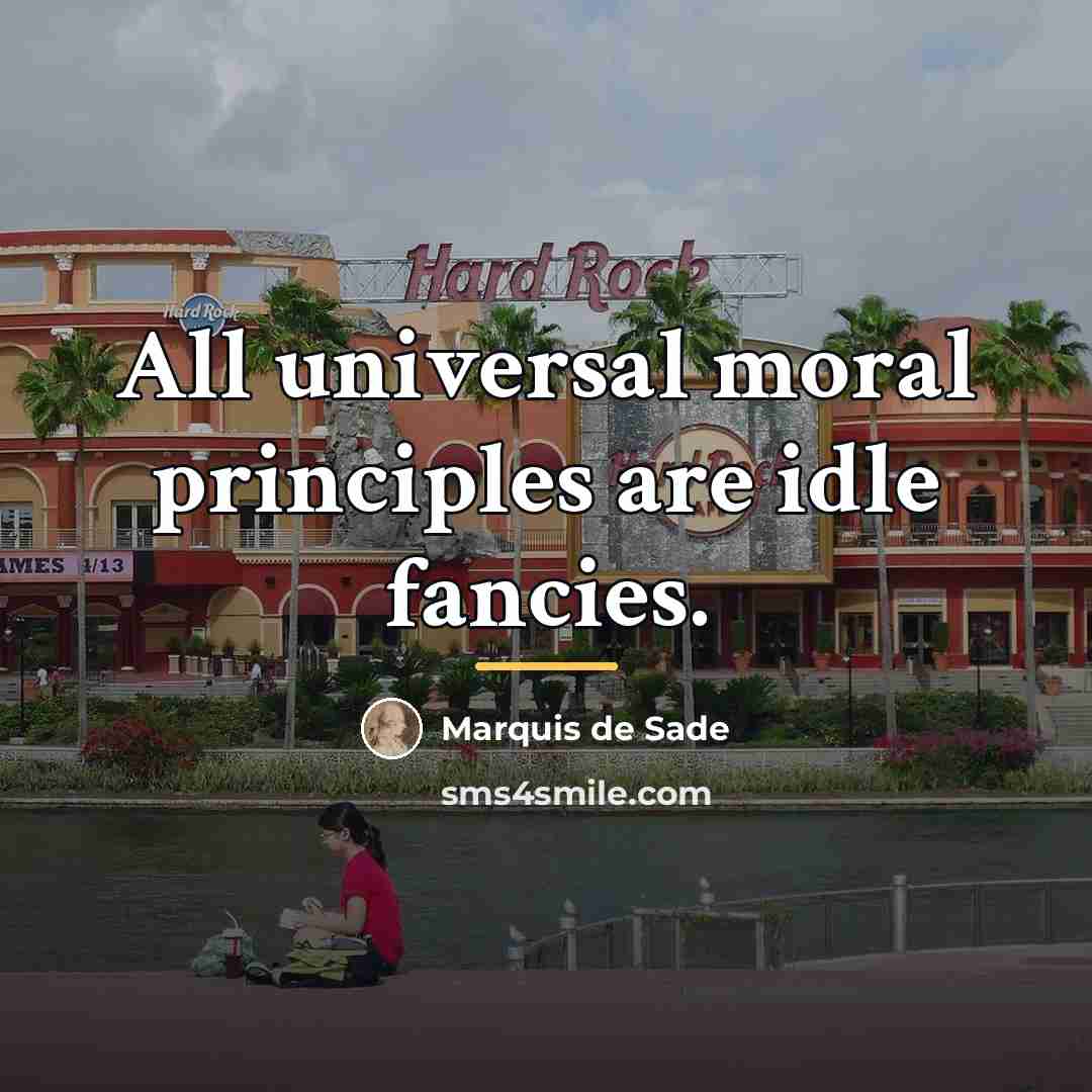 “All universal moral principles are idle fancies.…” quote by Marquis de Sade