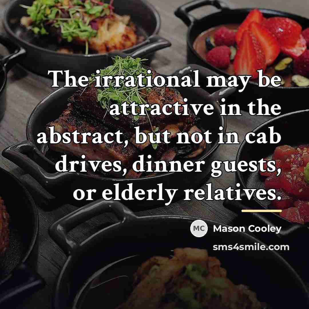 “The irrational may be attractive in the abstract, but not…” quote by Mason Cooley