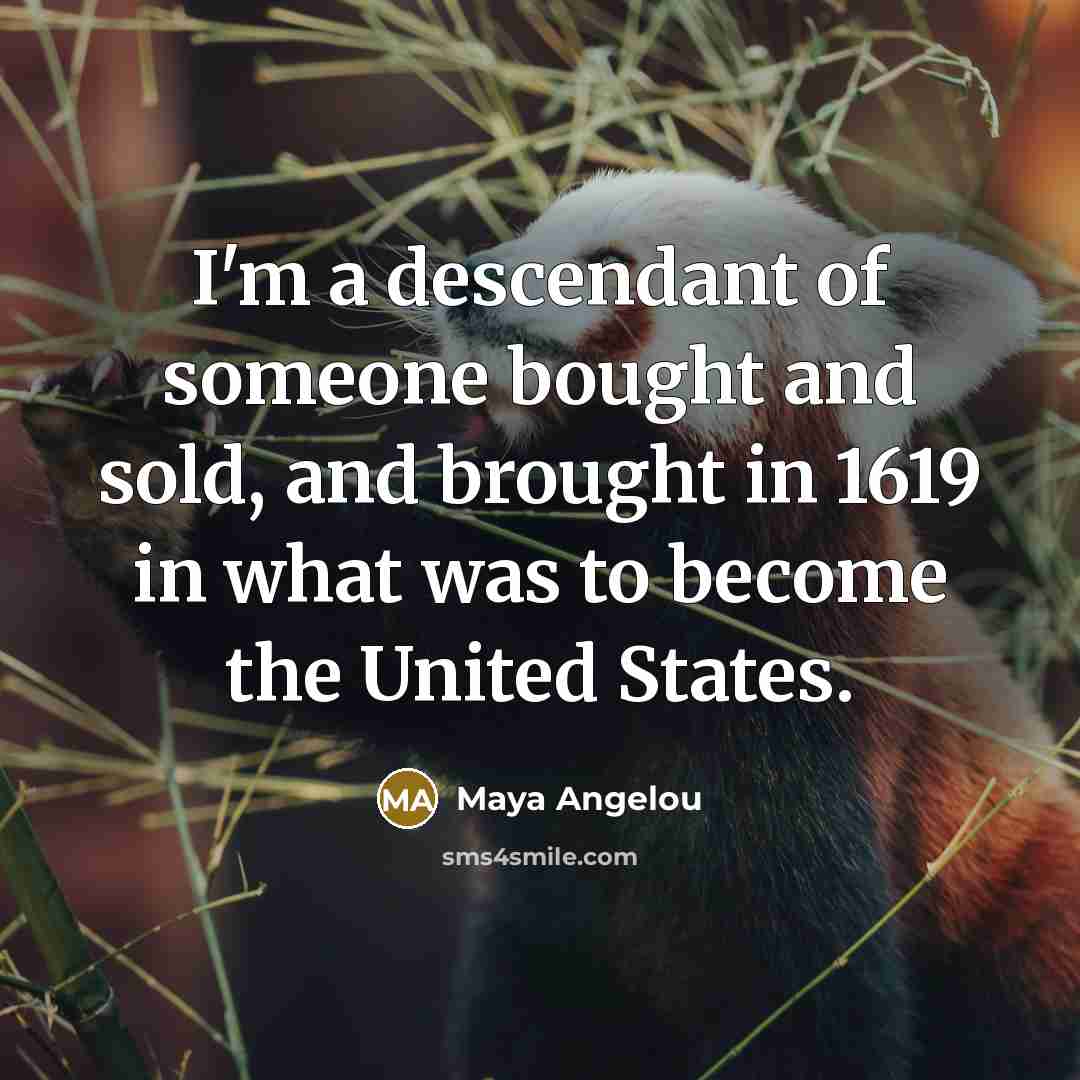 “I'm a descendant of someone bought and sold, and brought…” quote by Maya Angelou