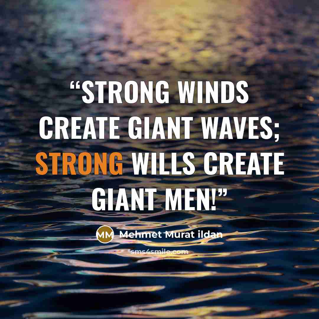 “Strong winds create giant waves; strong wills create giant men!” quote by Mehmet Murat ildan