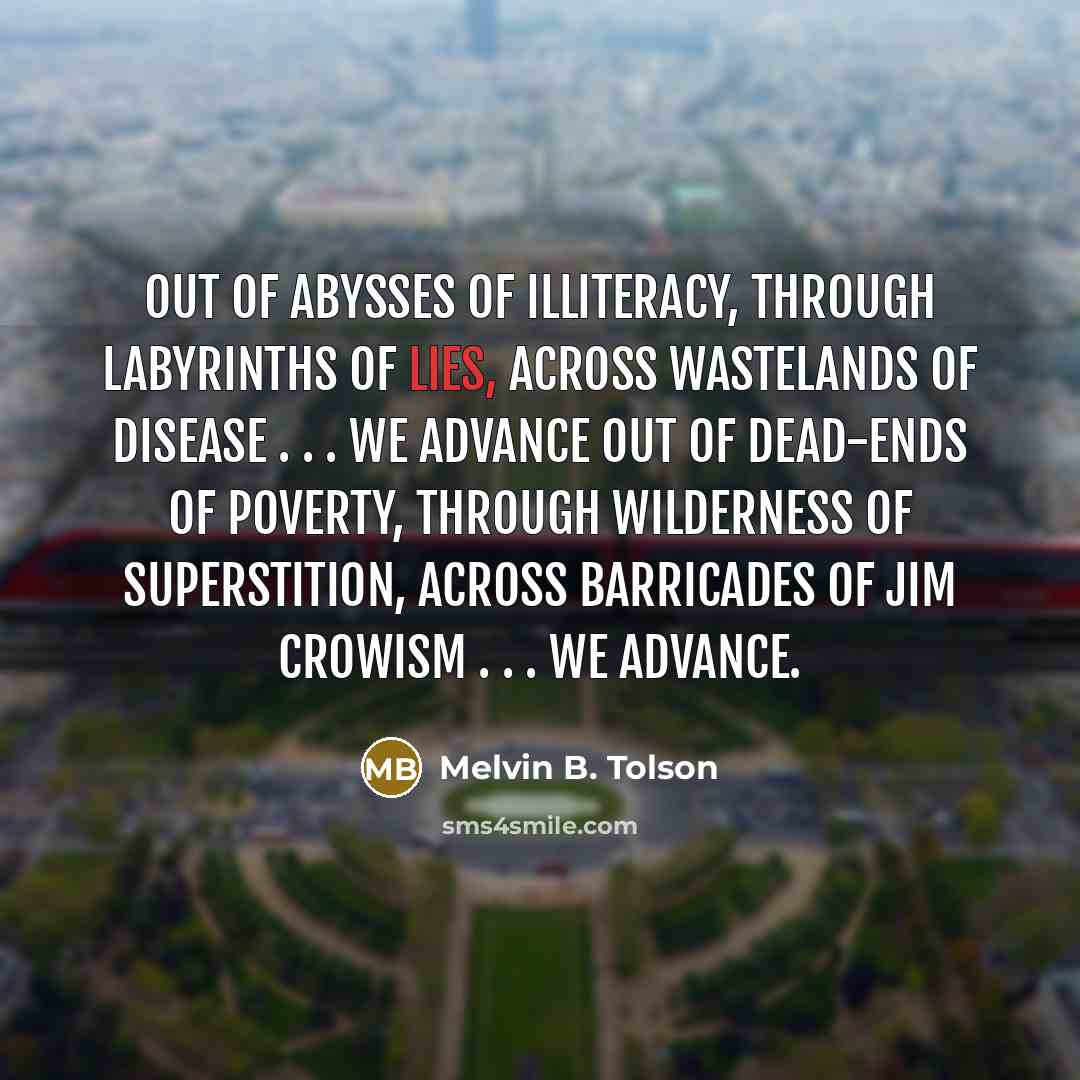 “Out of abysses of Illiteracy, Through labyrinths of Lies, Across…” quote by Melvin B. Tolson