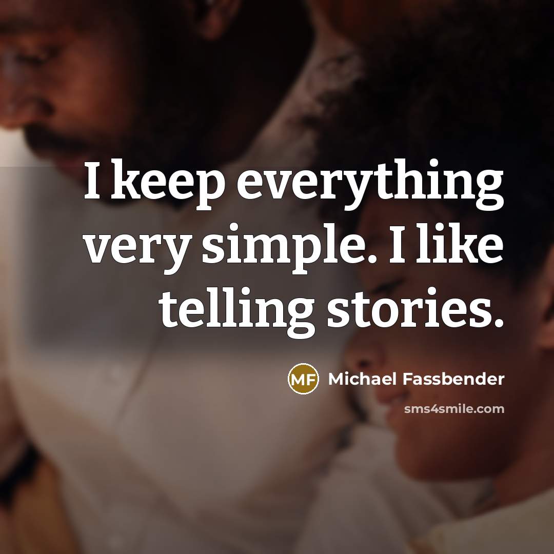 “I keep everything very simple. I like telling stories.…” quote by Michael Fassbender