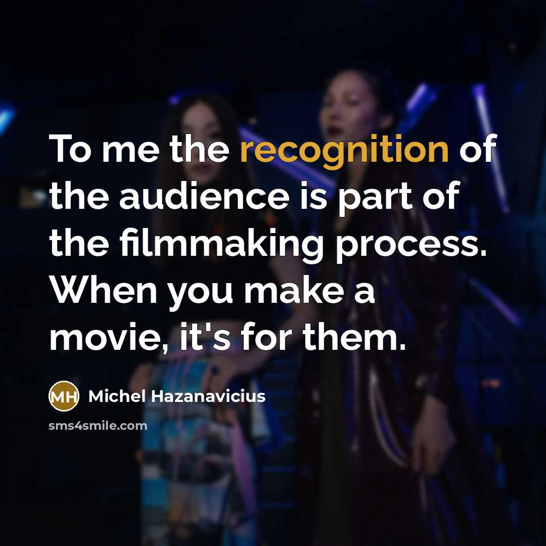 “To me the recognition of the audience is part of…” quote by Michel Hazanavicius