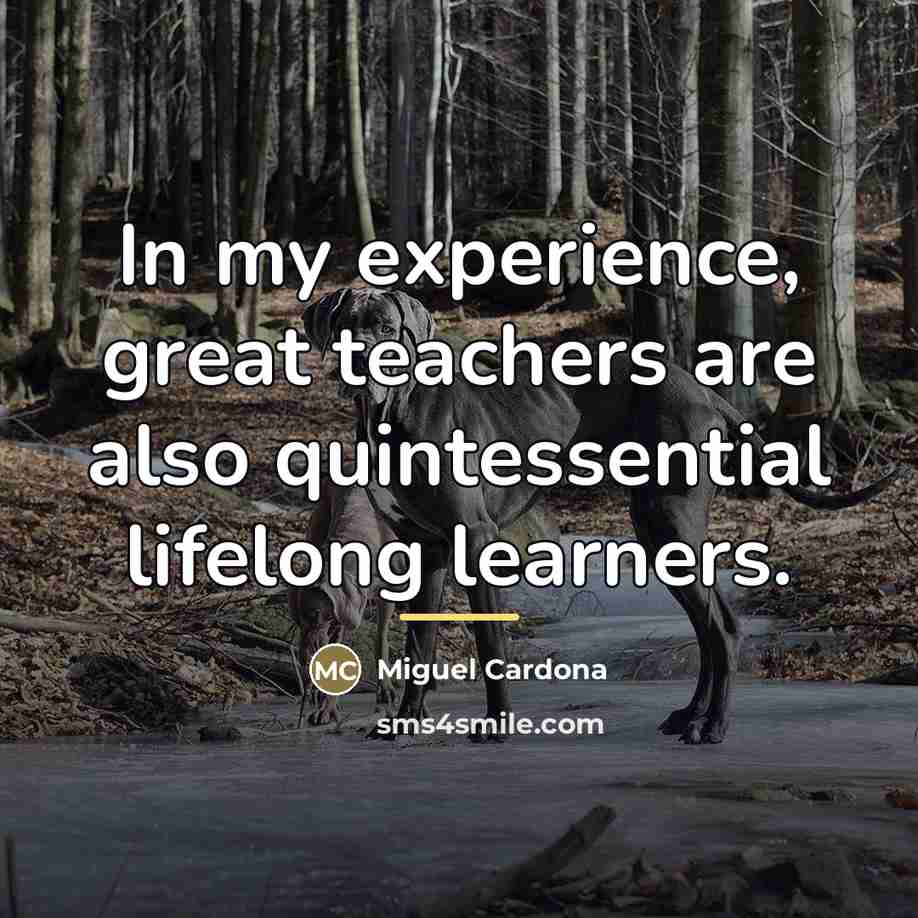 “In my experience, great teachers are also quintessential lifelong learners.…” quote by Miguel Cardona