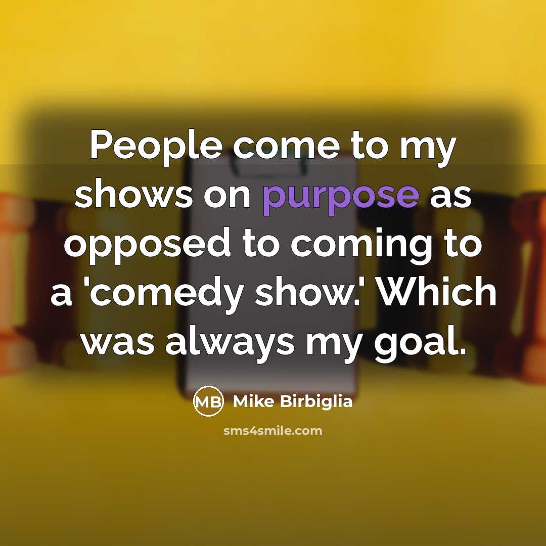 “People come to my shows on purpose as opposed to…” quote by Mike Birbiglia