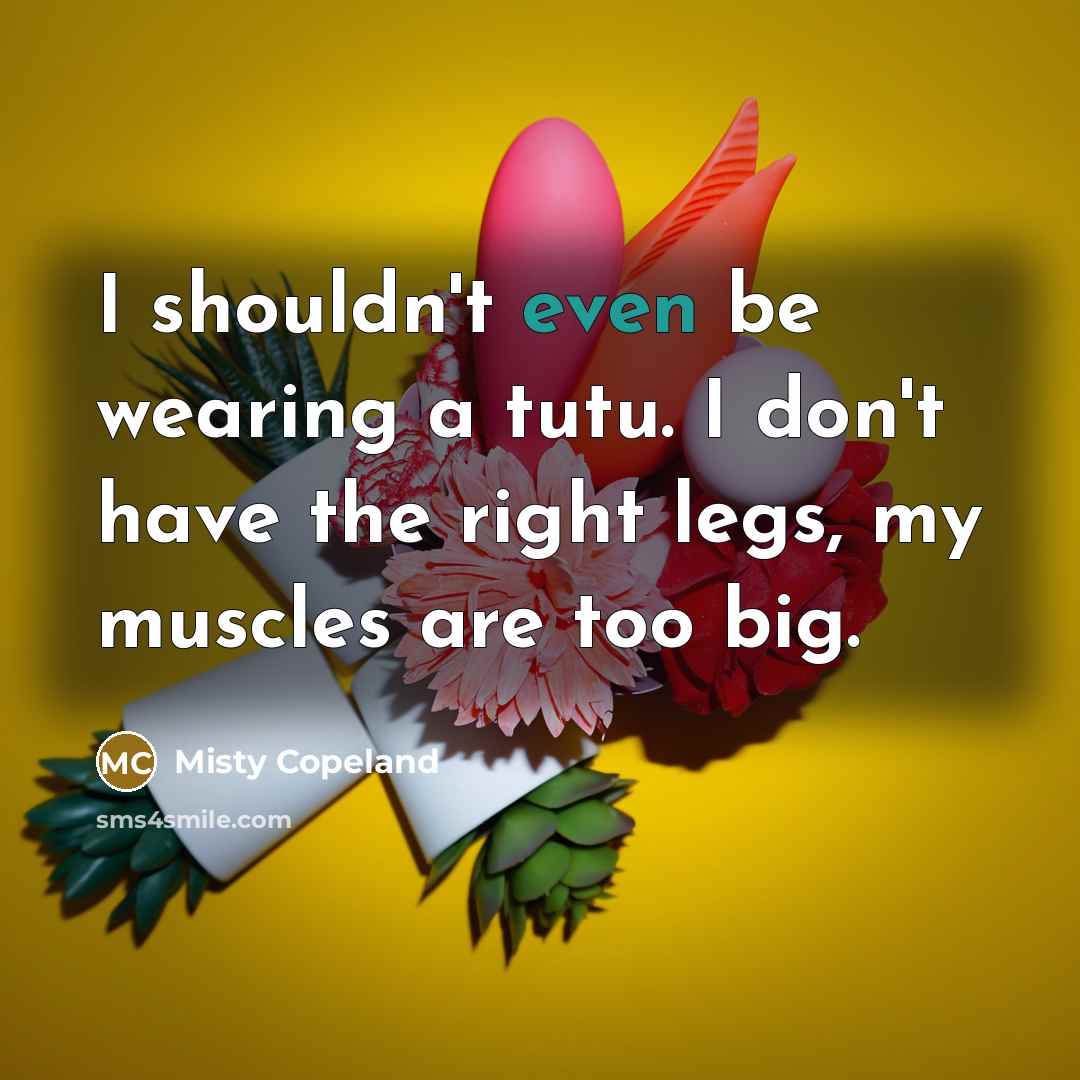 “I shouldn't even be wearing a tutu. I don't have…” quote by Misty Copeland