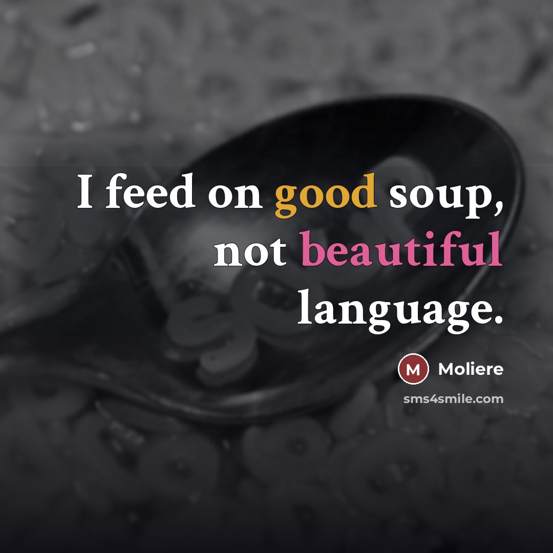 “I feed on good soup, not beautiful language.…” quote by Moliere