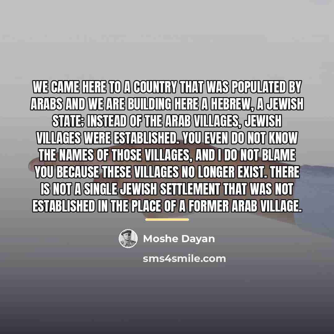 “We came here to a country that was populated by…” quote by Moshe Dayan
