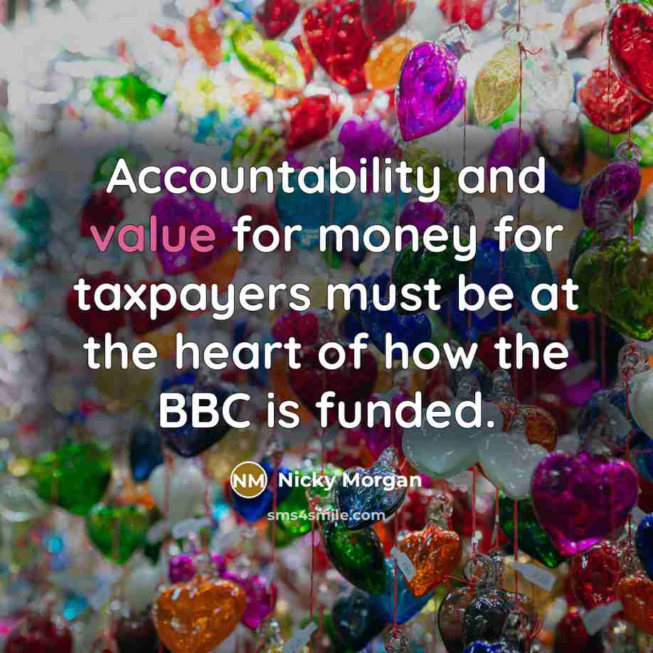 “Accountability and value for money for taxpayers must be at…” quote by Nicky Morgan