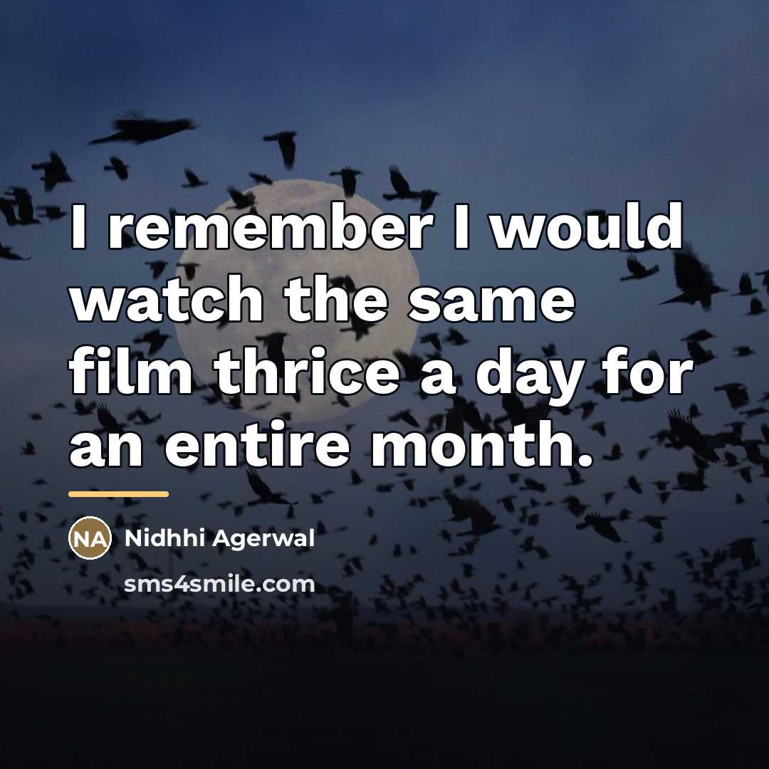 “I remember I would watch the same film thrice a…” quote by Nidhhi Agerwal