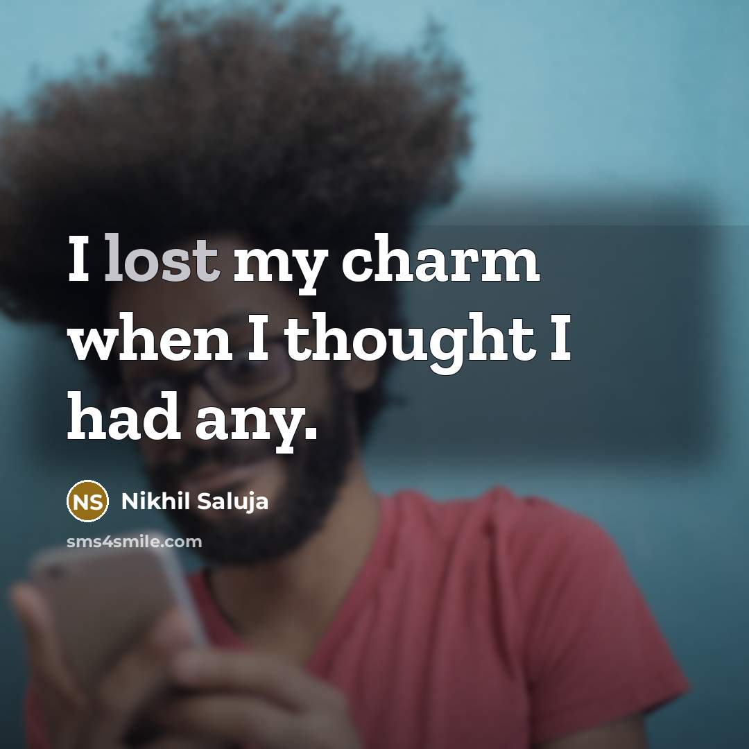 “I lost my charm when I thought I had any.…” quote by Nikhil Saluja