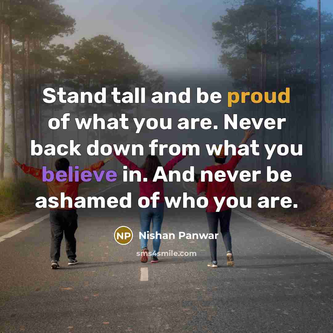 “Stand tall and be proud of what you are. Never…” quote by Nishan Panwar