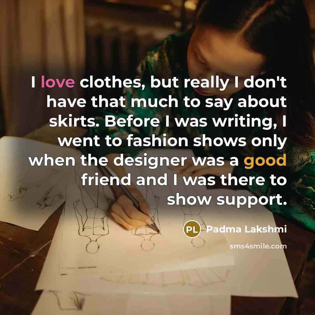 “I love clothes, but really I don't have that much…” quote by Padma Lakshmi