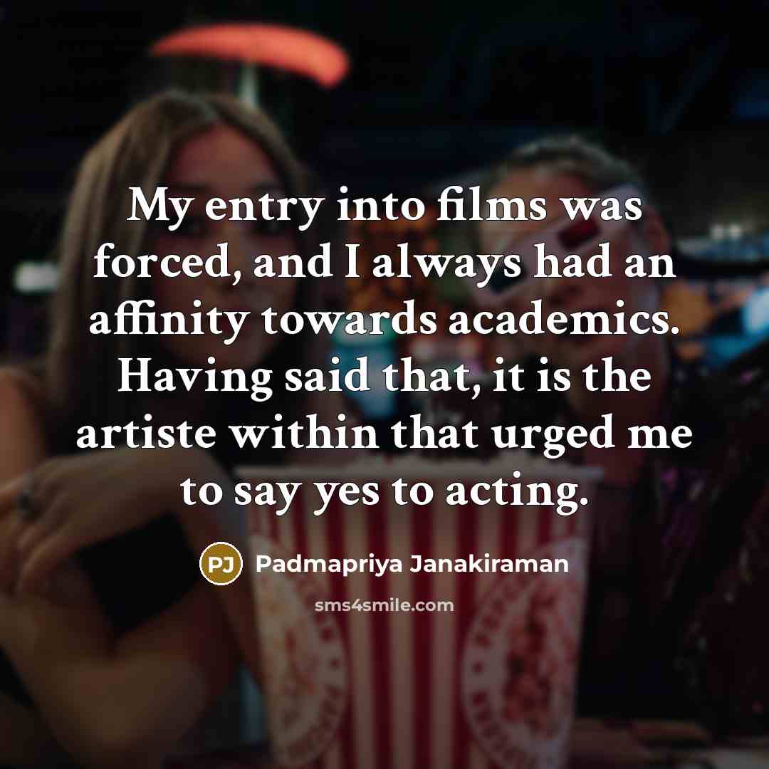 “My entry into films was forced, and I always had…” quote by Padmapriya Janakiraman