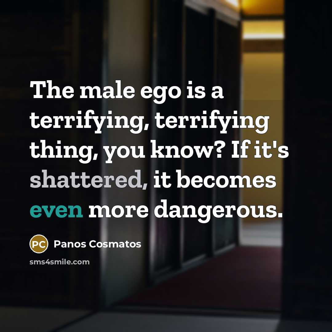 “The male ego is a terrifying, terrifying thing, you know?…” quote by Panos Cosmatos