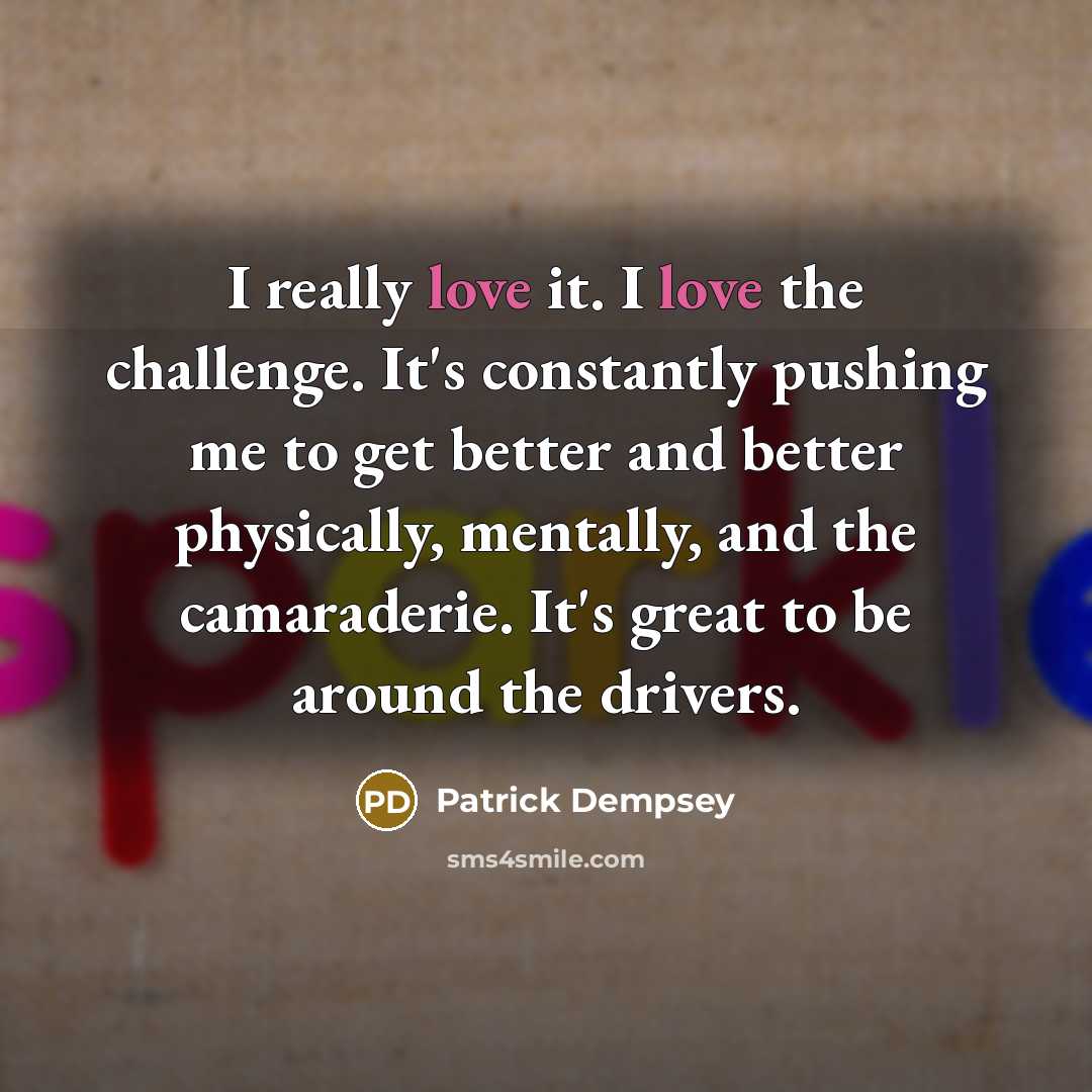 “I really love it. I love the challenge. It's constantly…” quote by Patrick Dempsey