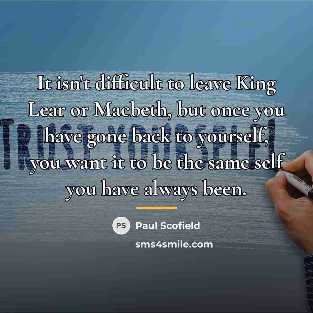 “It isn't difficult to leave King Lear or Macbeth, but…” quote by Paul Scofield