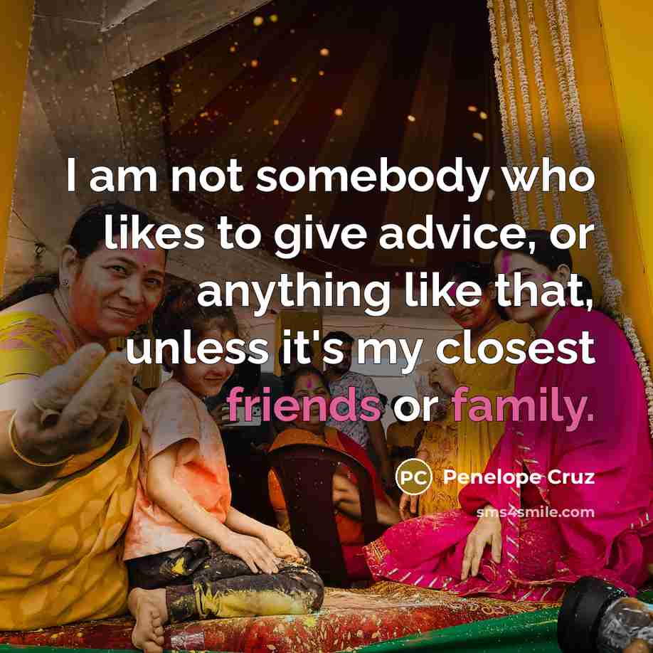 “I am not somebody who likes to give advice, or…” quote by Penelope Cruz