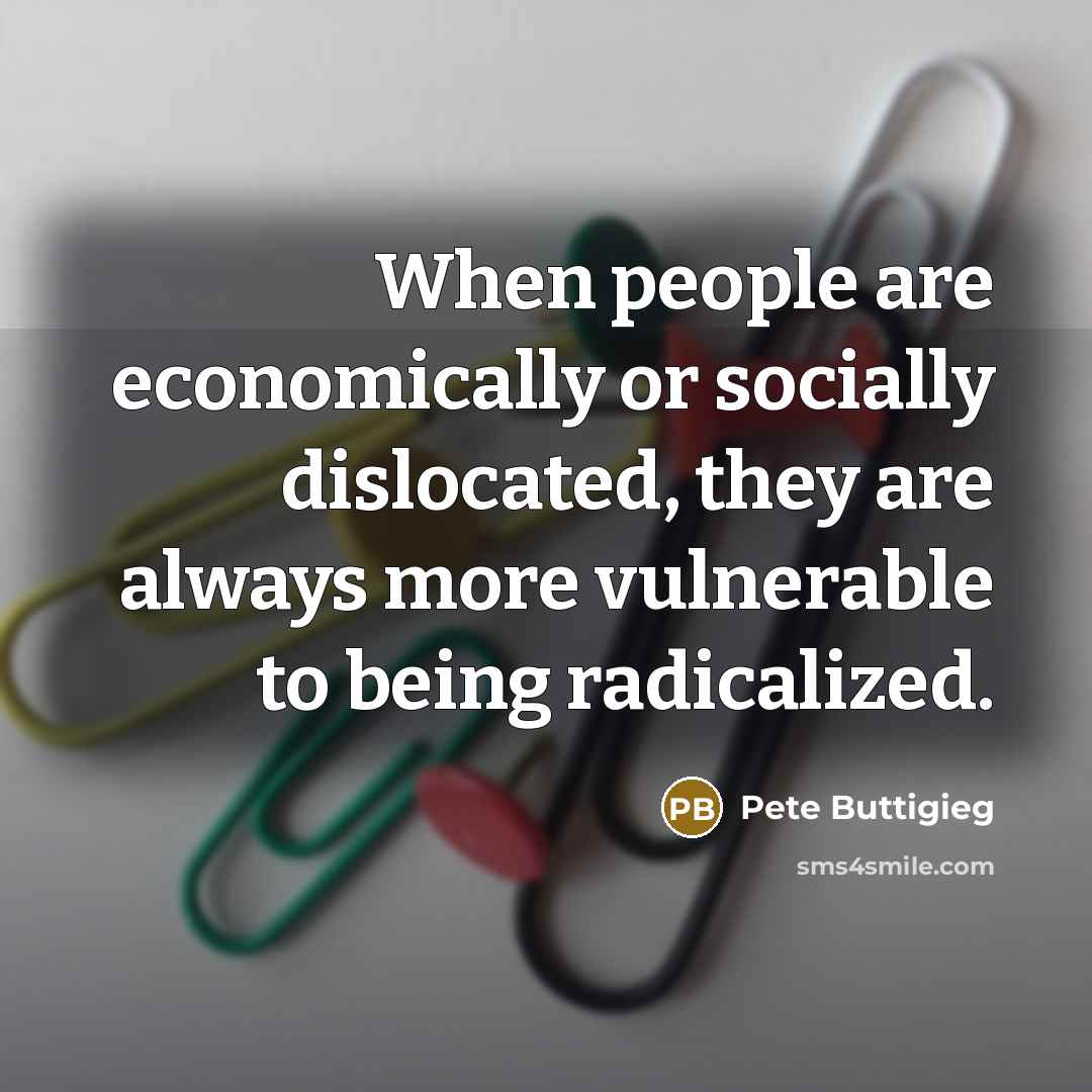 “When people are economically or socially dislocated, they are always…” quote by Pete Buttigieg