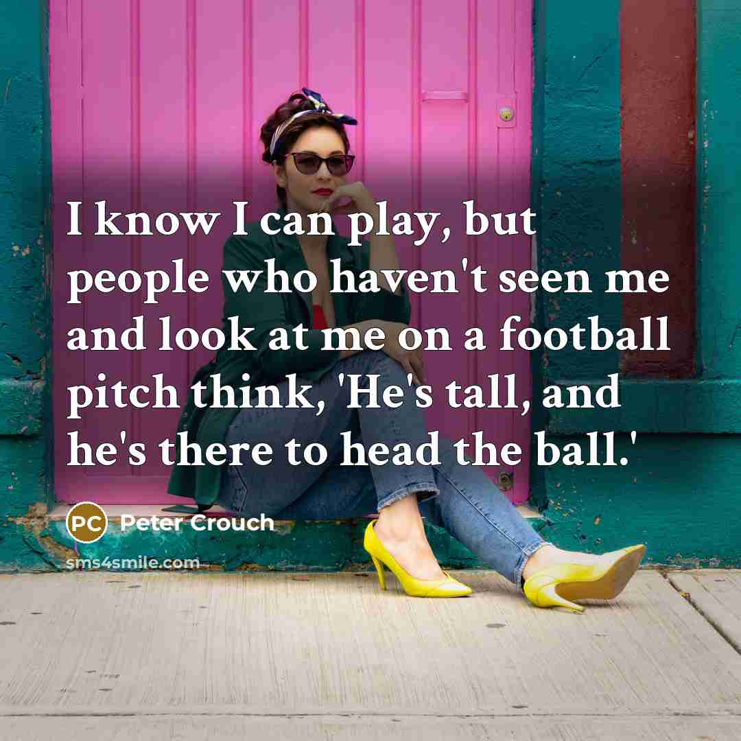 “I know I can play, but people who haven't seen…” quote by Peter Crouch