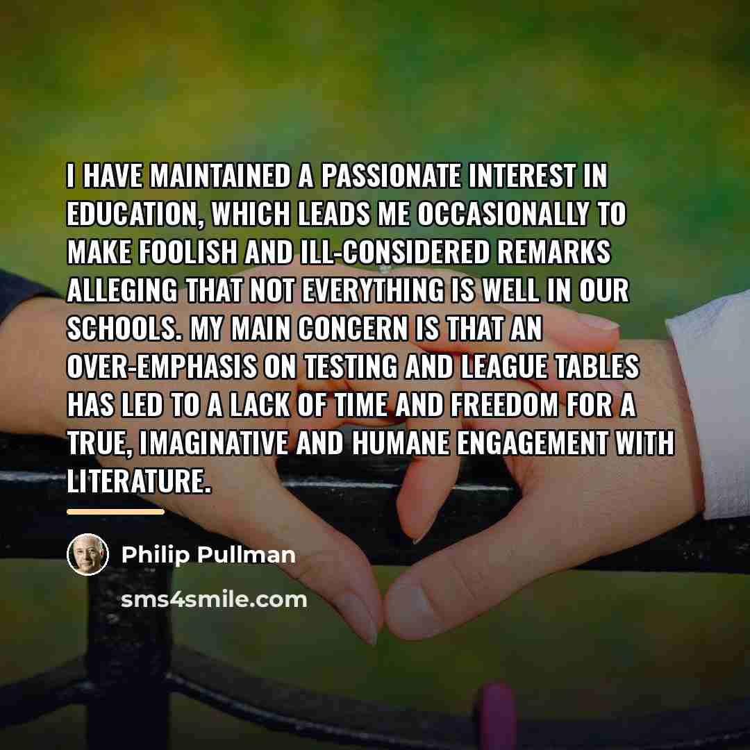 “I have maintained a passionate interest in education, which leads…” quote by Philip Pullman