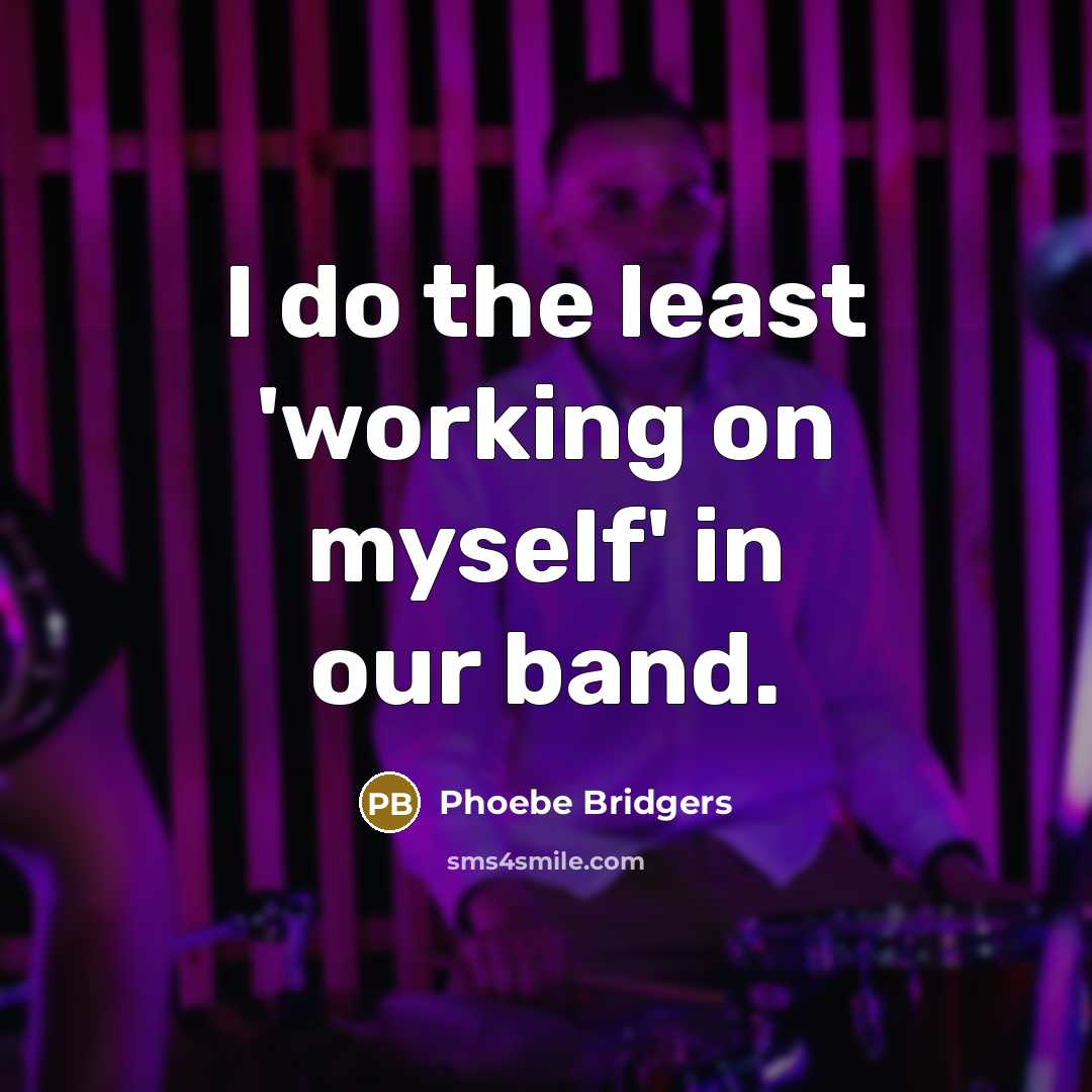 “I do the least 'working on myself' in our band.…” quote by Phoebe Bridgers