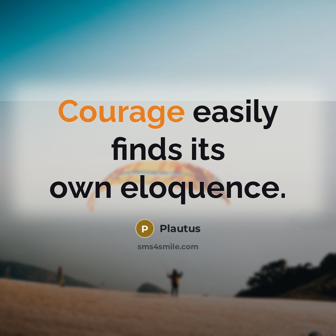 “Courage easily finds its own eloquence.…” quote by Plautus
