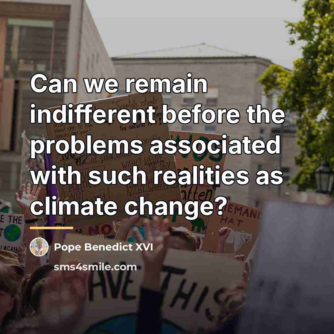 “Can we remain indifferent before the problems associated with such…” quote by Pope Benedict XVI