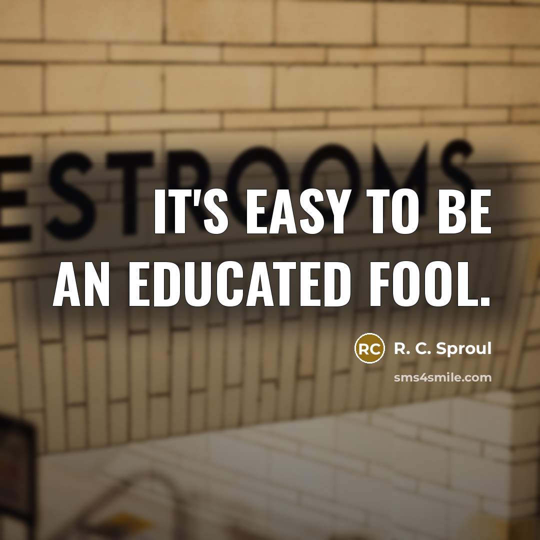 “It's easy to be an educated fool.…” quote by R. C. Sproul