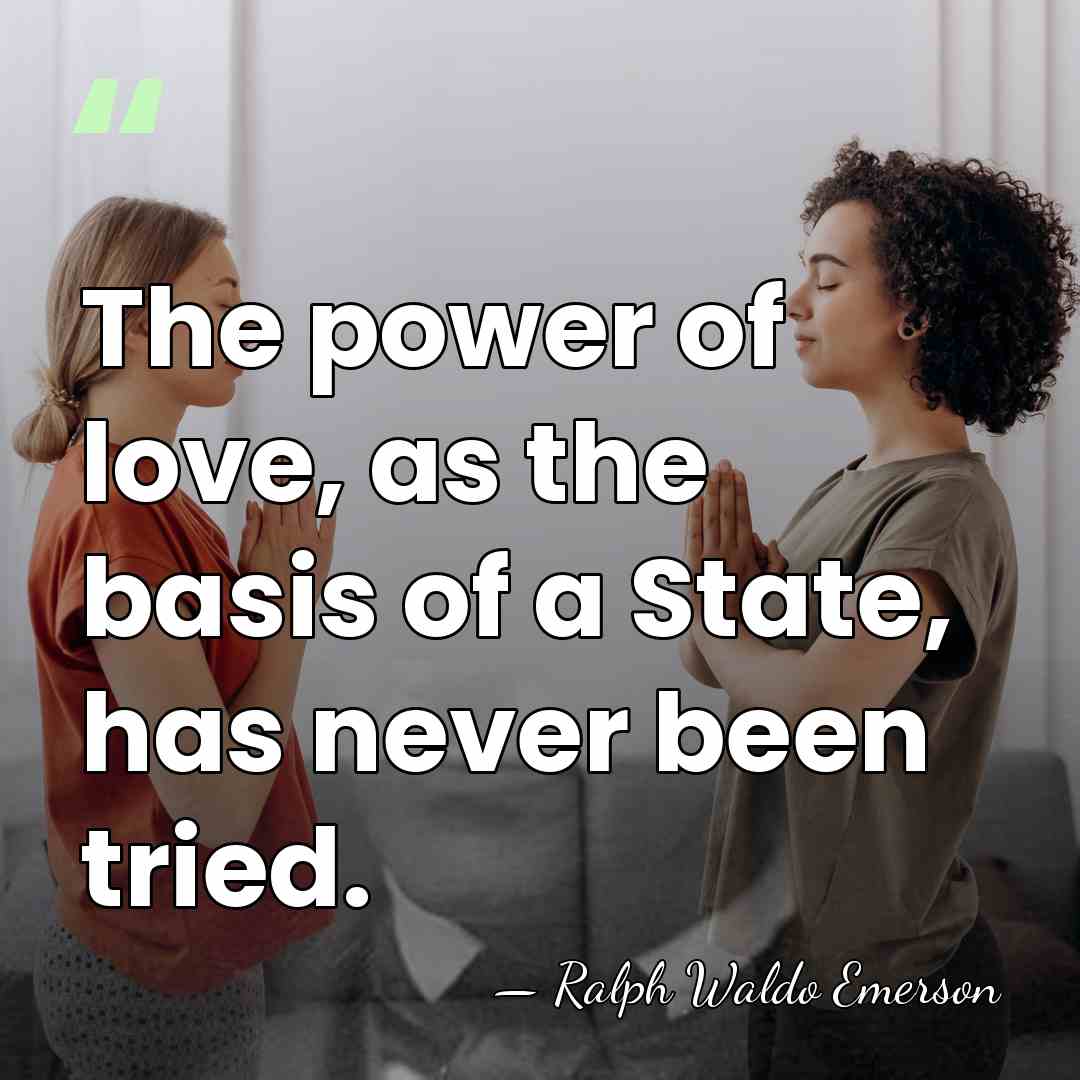 The power of love, as the basis of a State, has never&hellip; - Ralph Waldo Emerson