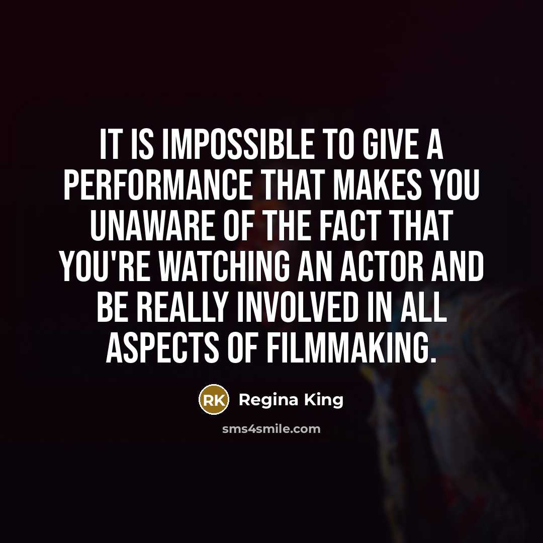 “It is impossible to give a performance that makes you unaware of the fact that you're watching an actor and be really involved in all aspects of filmmaking.” quote by Regina King