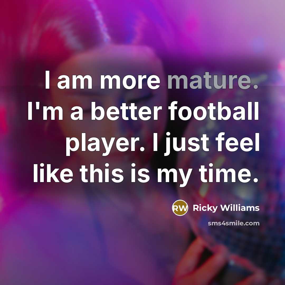 “I am more mature. I'm a better football player. I…” quote by Ricky Williams