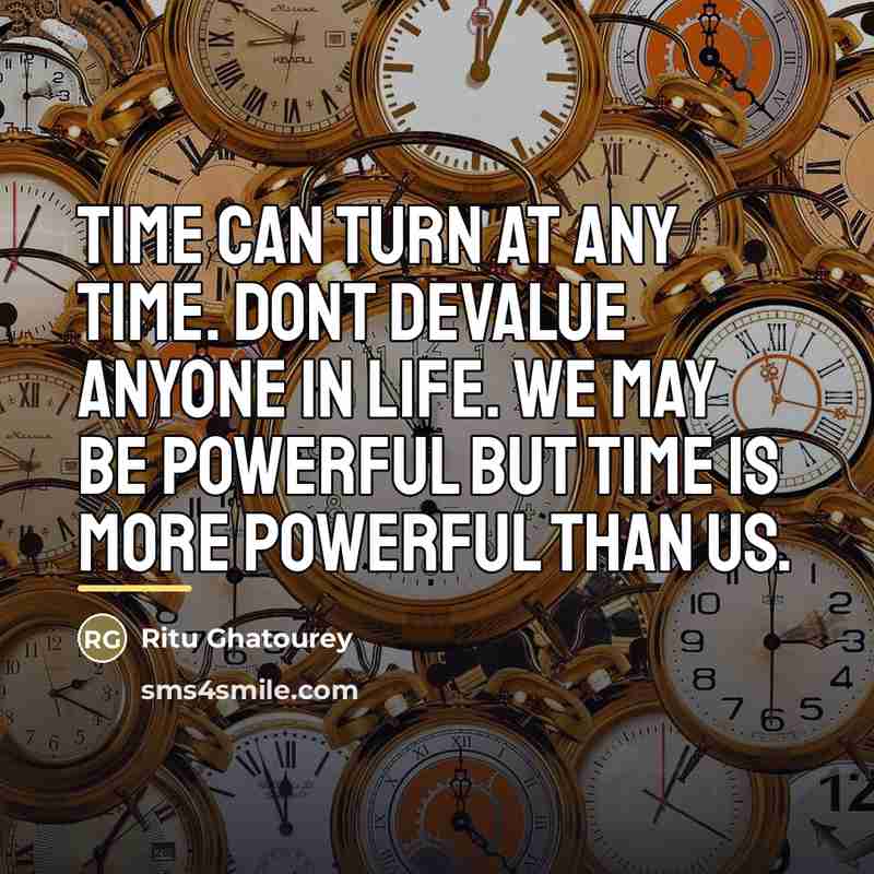 “Time can turn at any time. Dont devalue anyone in…” quote by Ritu Ghatourey