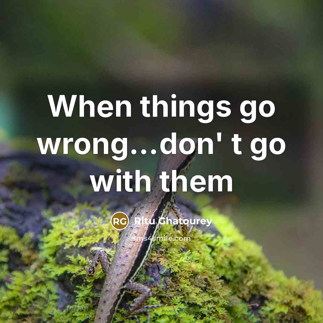 “When things go wrong…don' t go with them” quote by Ritu Ghatourey