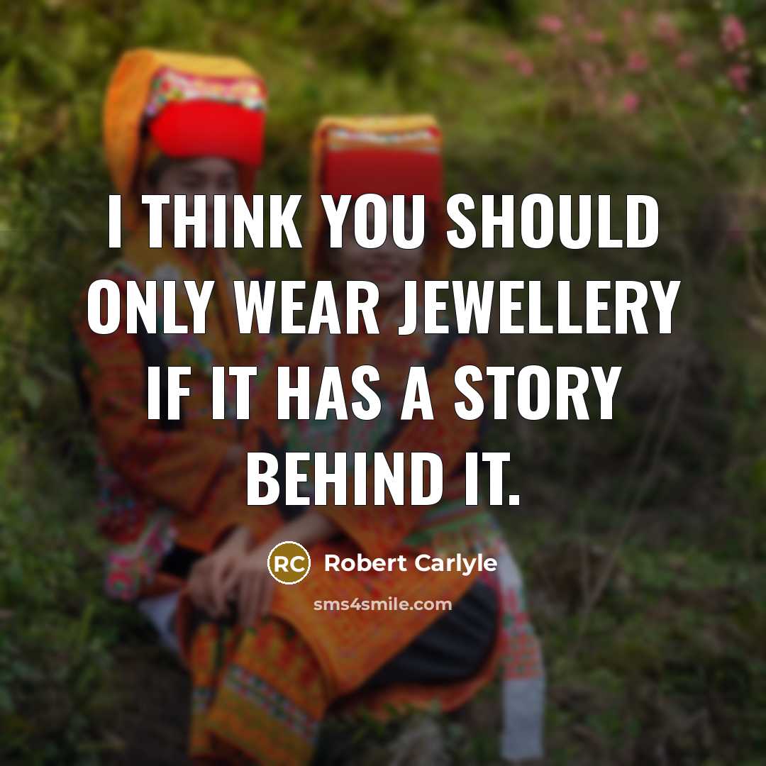 “I think you should only wear jewellery if it has…” quote by Robert Carlyle