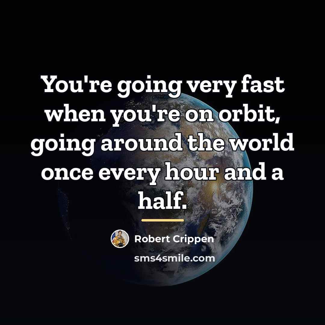“You're going very fast when you're on orbit, going around…” quote by Robert Crippen