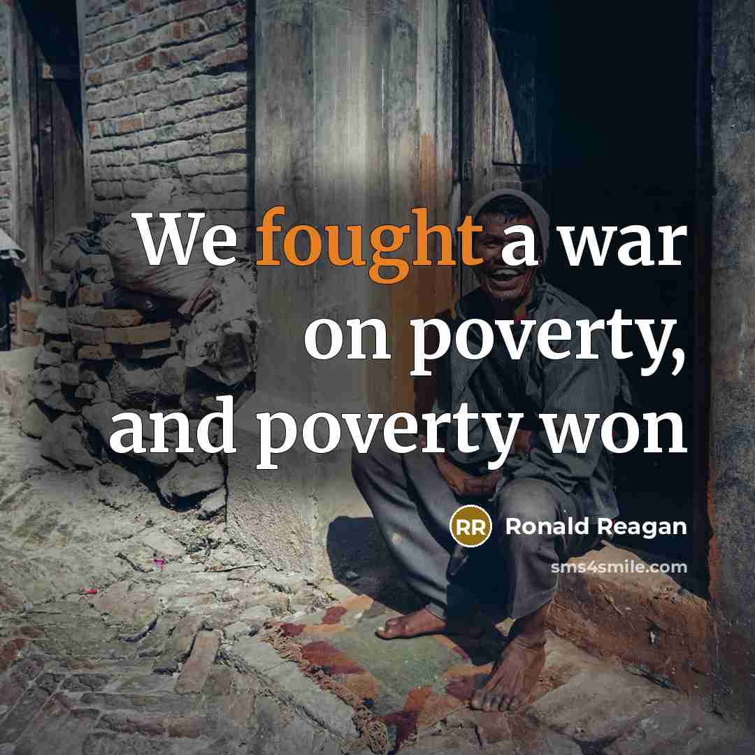 “We fought a war on poverty, and poverty won…” quote by Ronald Reagan