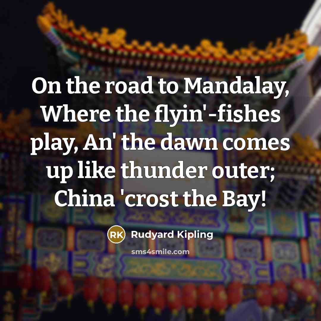 “On the road to Mandalay, Where the flyin'-fishes play, An'…” quote by Rudyard Kipling