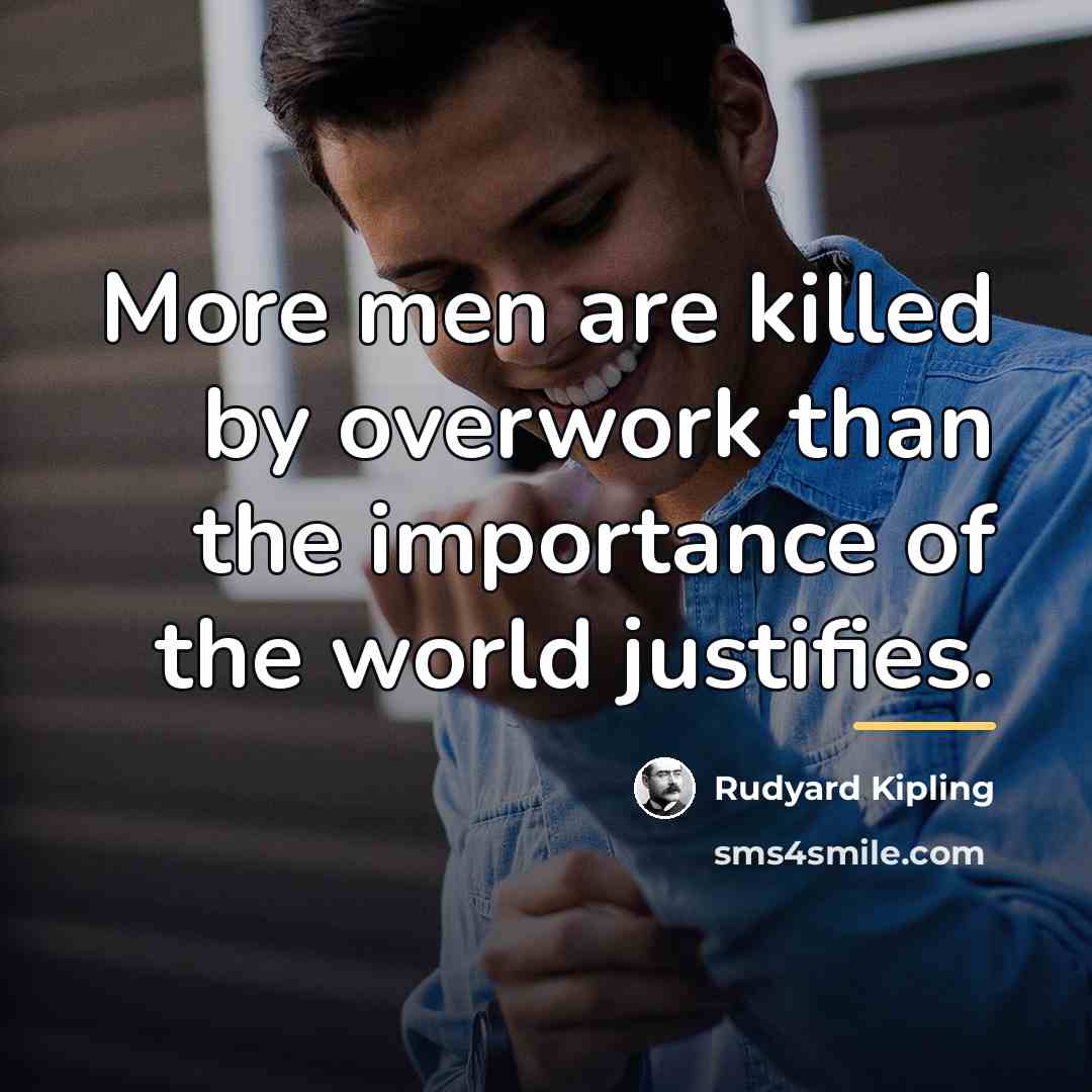 “More men are killed by overwork than the importance of…” quote by Rudyard Kipling