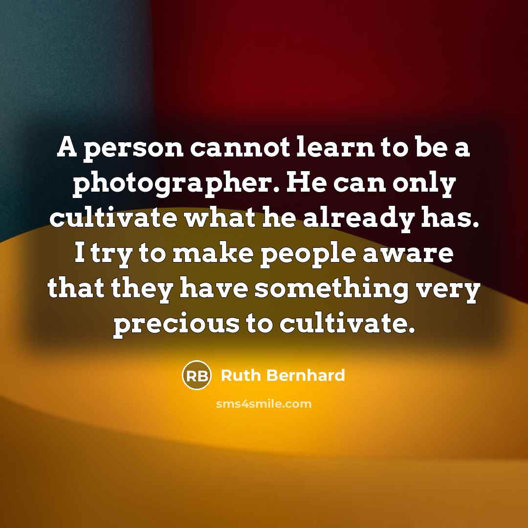 “A person cannot learn to be a photographer. He can…” quote by Ruth Bernhard