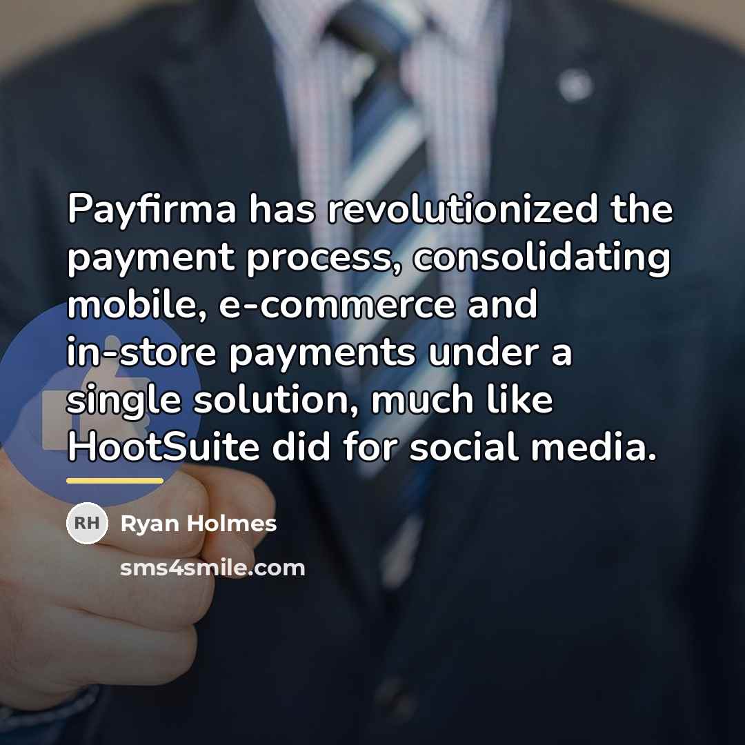 “Payfirma has revolutionized the payment process, consolidating mobile, e-commerce and…” quote by Ryan Holmes