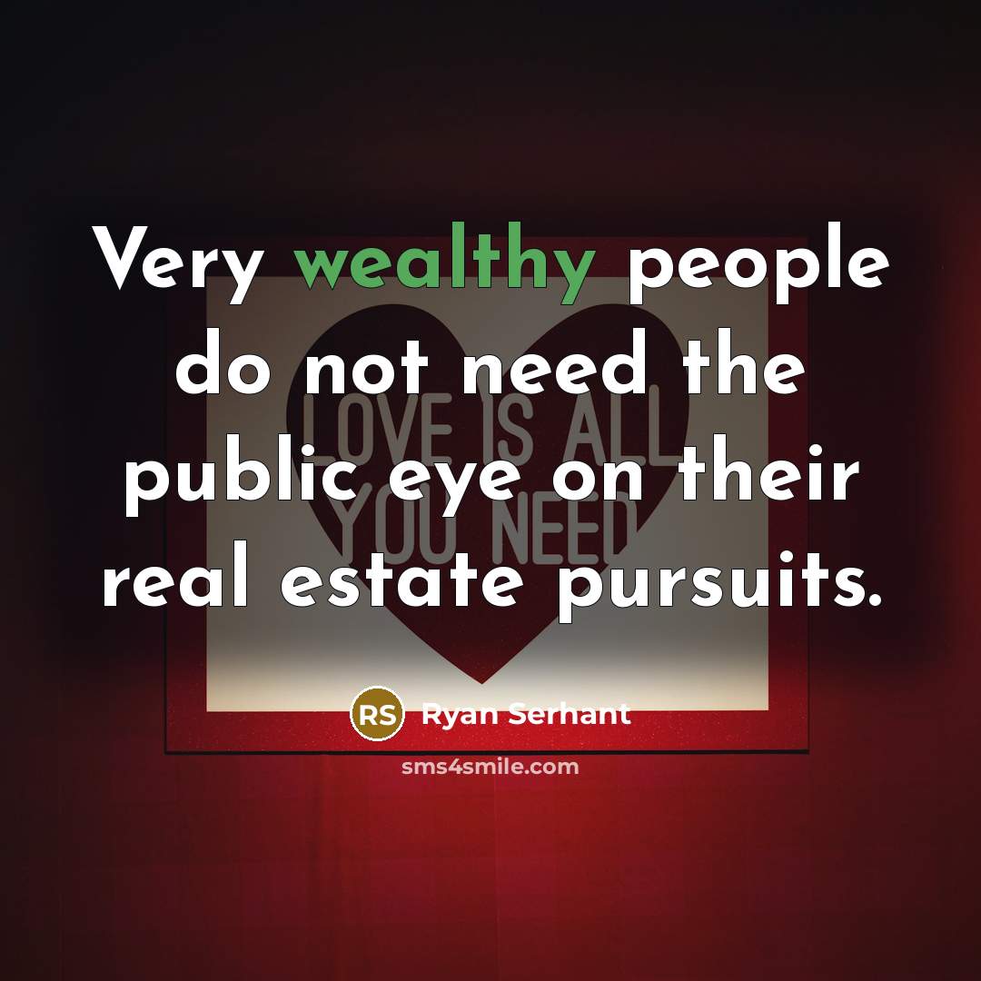“Very wealthy people do not need the public eye on…” quote by Ryan Serhant