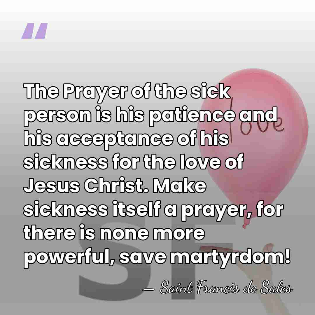 The Prayer of the sick person is his patience and his acceptance&hellip; - Saint Francis de Sales
