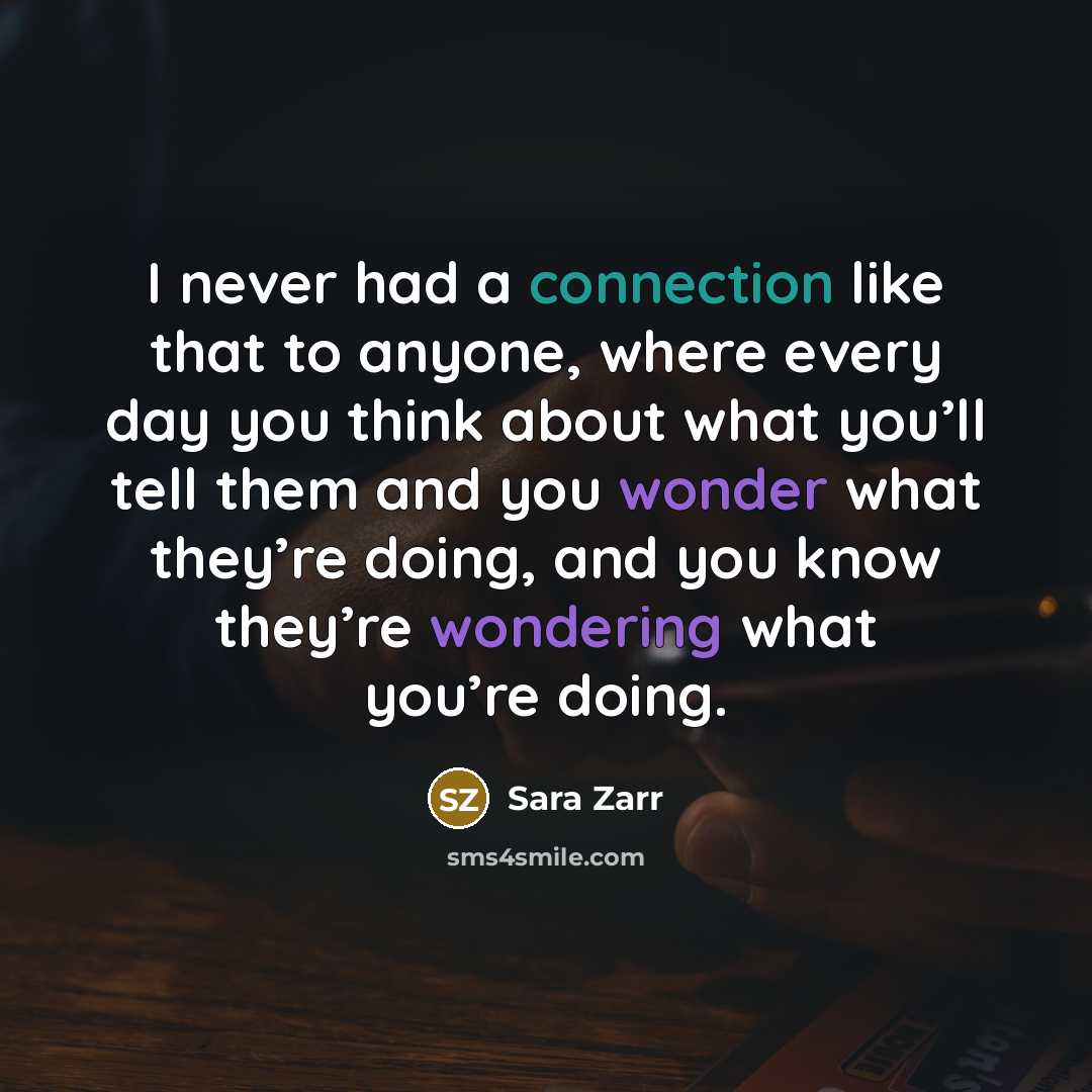 “I never had a connection like that to anyone, where every day you think about what you’ll tell them and you wonder what they’re doing, and you know they’re wondering what you’re doing.” quote by Sara Zarr